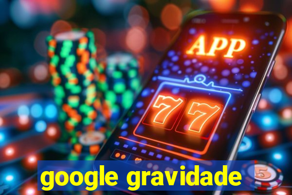 google gravidade